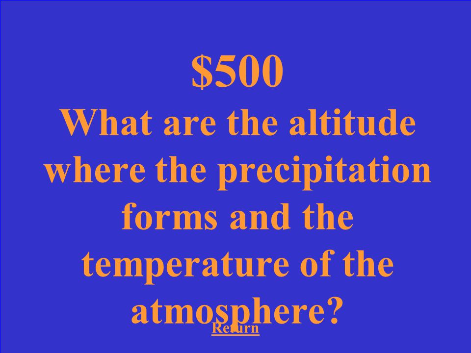 $500 Two variables that affect the type of precipitation.