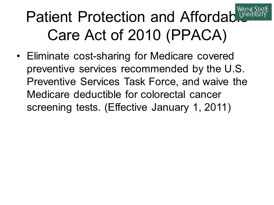 Patient Protection and Affordable Care Act of 2010 (PPACA) Eliminate cost-sharing for Medicare covered preventive services recommended by the U.S.