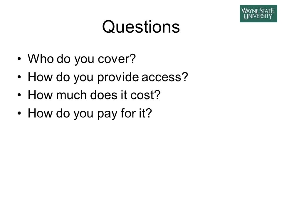 Questions Who do you cover. How do you provide access.