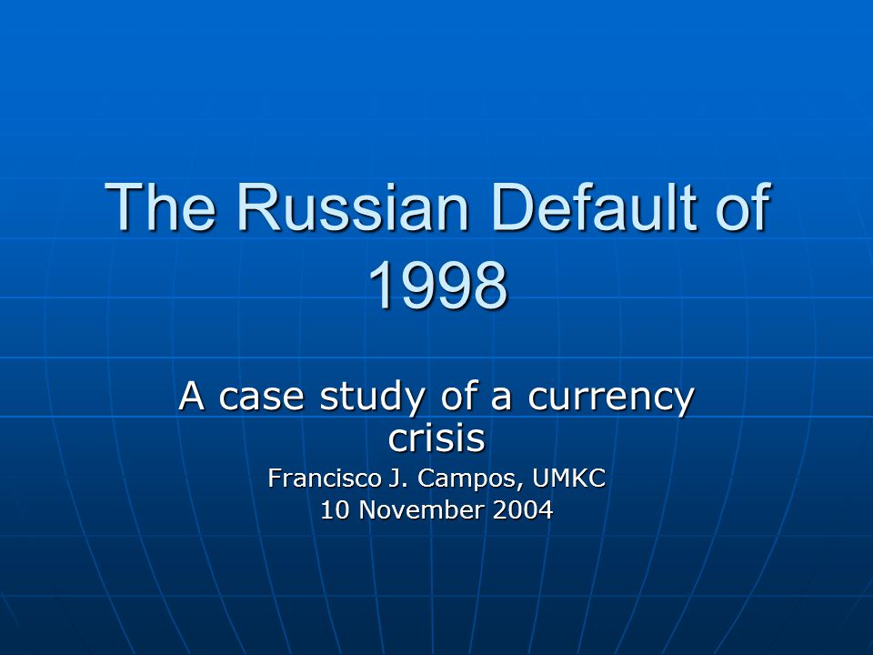 The Russian Default of 1998 A case study of a currency crisis Francisco J.