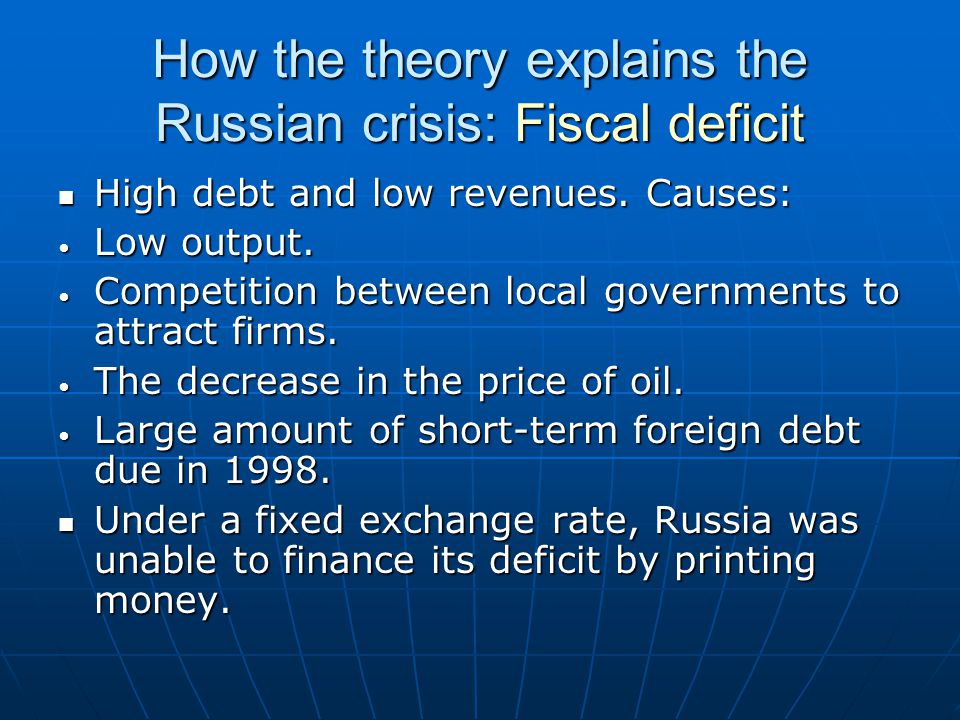 How the theory explains the Russian crisis: Fiscal deficit High debt and low revenues.