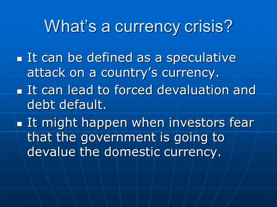 What’s a currency crisis. It can be defined as a speculative attack on a country’s currency.