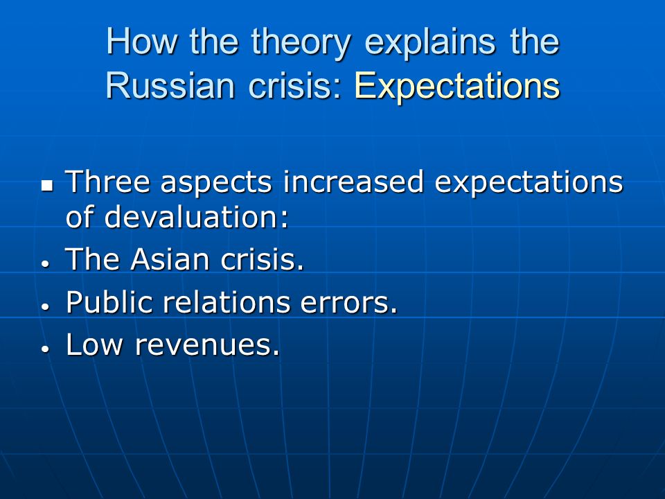 How the theory explains the Russian crisis: Expectations Three aspects increased expectations of devaluation: Three aspects increased expectations of devaluation: The Asian crisis.