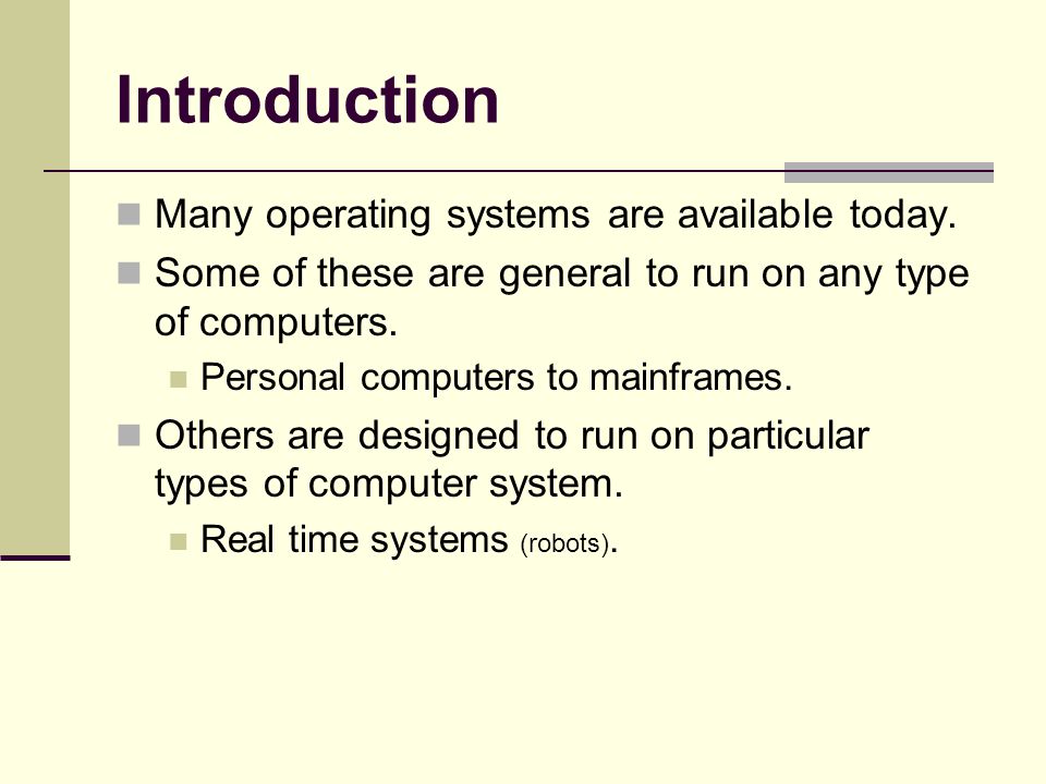 Introduction Many operating systems are available today.