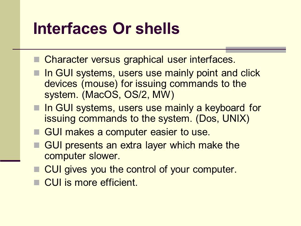 Interfaces Or shells Character versus graphical user interfaces.