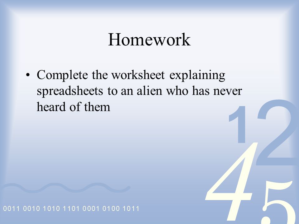Homework Complete the worksheet explaining spreadsheets to an alien who has never heard of them