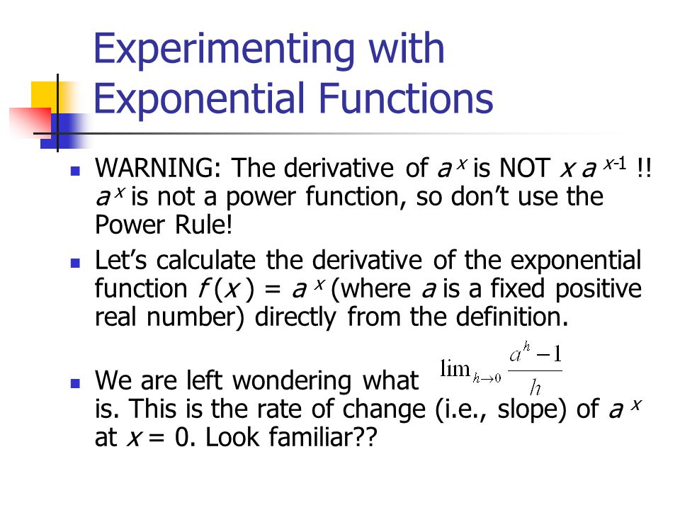 Experimenting with Exponential Functions WARNING: The derivative of a x is NOT x a x-1 !.