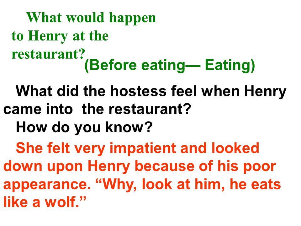 What would happen to Henry at the restaurant. (Before eating) A.He was not taken seriously.