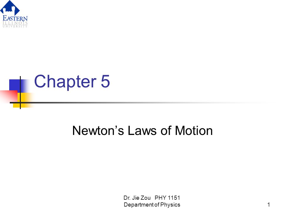 Dr. Jie Zou PHY 1151 Department of Physics1 Chapter 5 Newton’s Laws of Motion