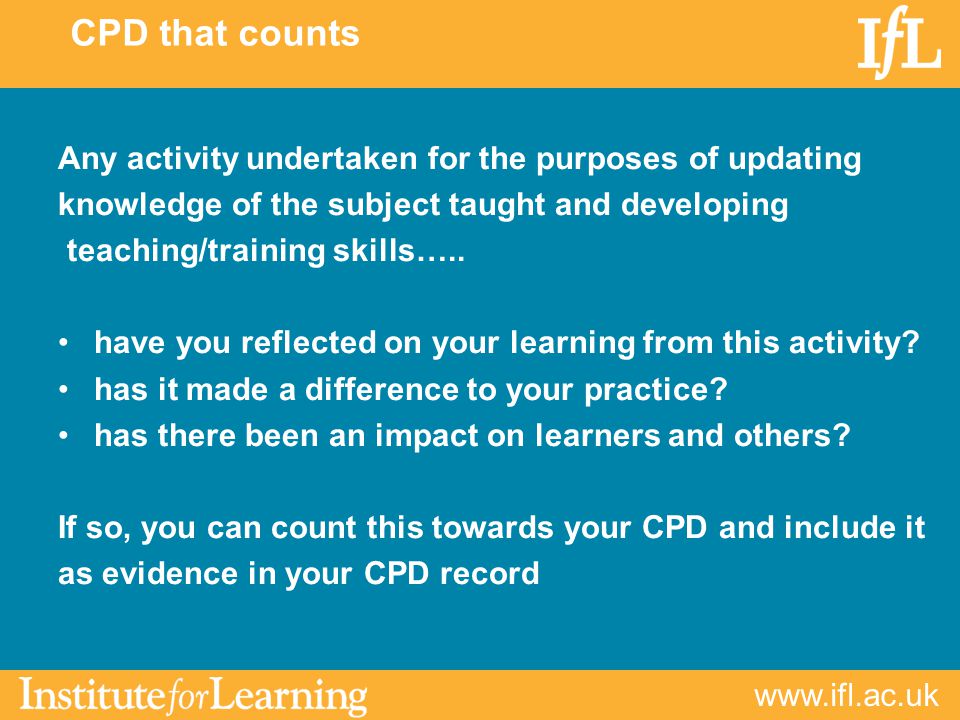 CPD that counts Any activity undertaken for the purposes of updating knowledge of the subject taught and developing teaching/training skills…..