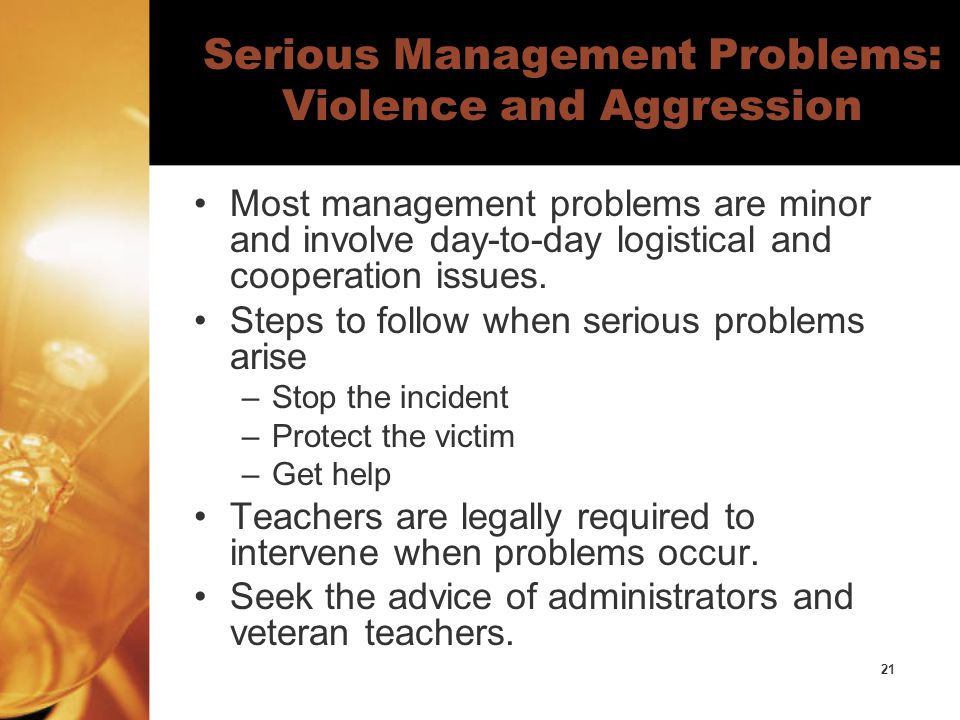 21 Serious Management Problems: Violence and Aggression Most management problems are minor and involve day-to-day logistical and cooperation issues.