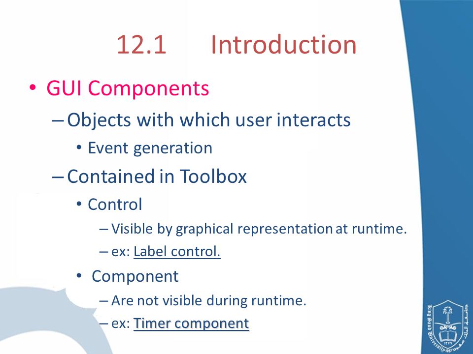 GUI Components – Objects with which user interacts Event generation – Contained in Toolbox Control – Visible by graphical representation at runtime.
