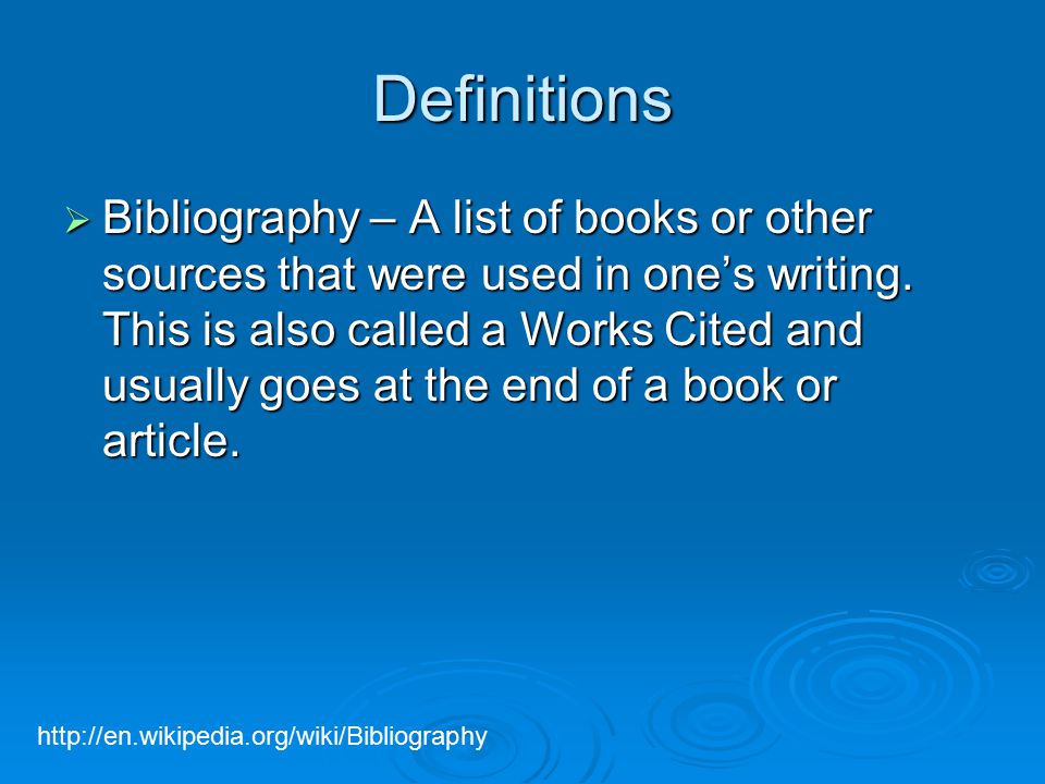 Definitions  Bibliography – A list of books or other sources that were used in one’s writing.
