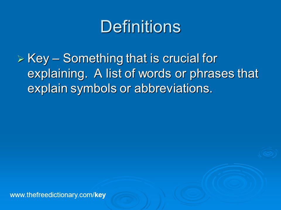 Definitions  Key – Something that is crucial for explaining.