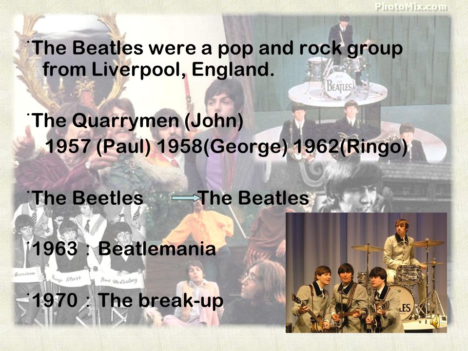 ˙The Beatles were a pop and rock group from Liverpool, England.