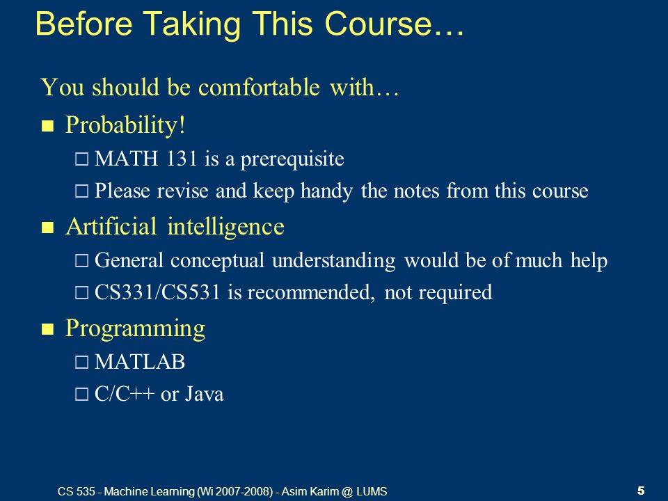 CS Machine Learning (Wi ) - Asim LUMS5 Before Taking This Course… You should be comfortable with… Probability.