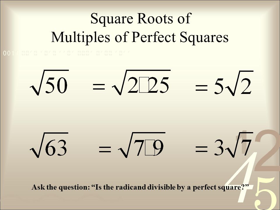 Square Roots of Multiples of Perfect Squares Ask the question: Is the radicand divisible by a perfect square
