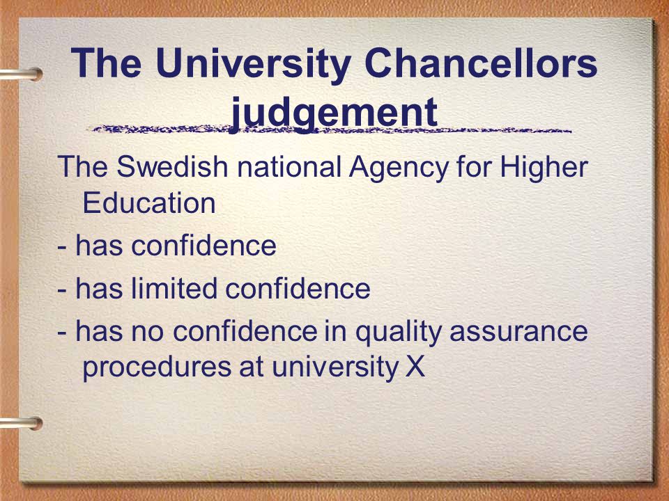 The University Chancellors judgement The Swedish national Agency for Higher Education - has confidence - has limited confidence - has no confidence in quality assurance procedures at university X