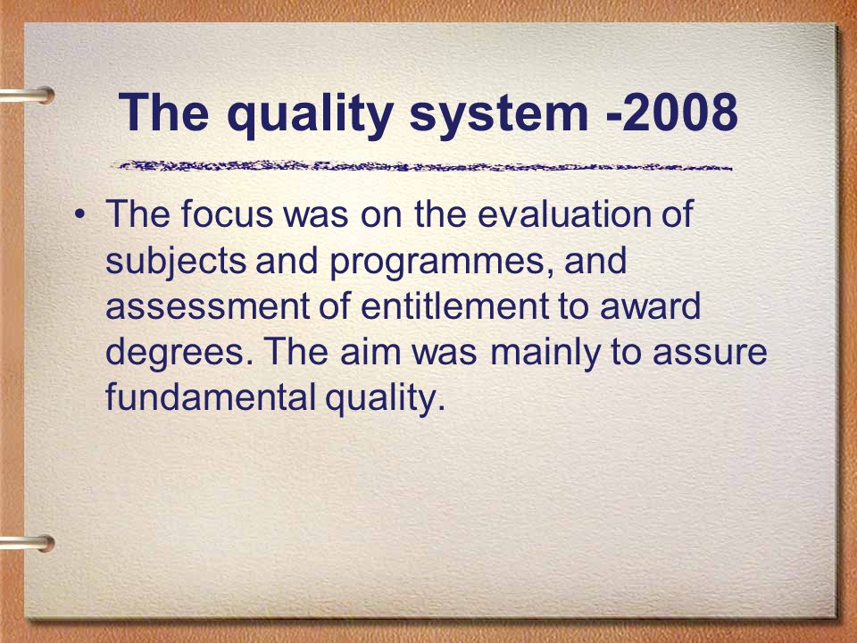 The quality system The focus was on the evaluation of subjects and programmes, and assessment of entitlement to award degrees.