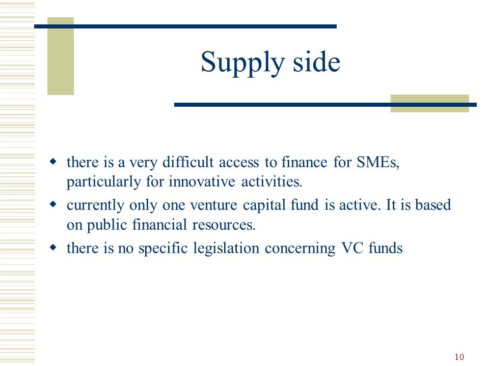 10 Supply side  there is a very difficult access to finance for SMEs, particularly for innovative activities.