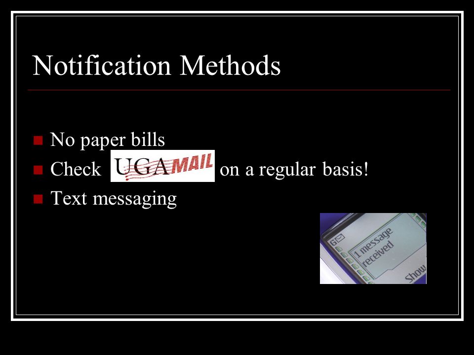 Notification Methods No paper bills Check on a regular basis! Text messaging