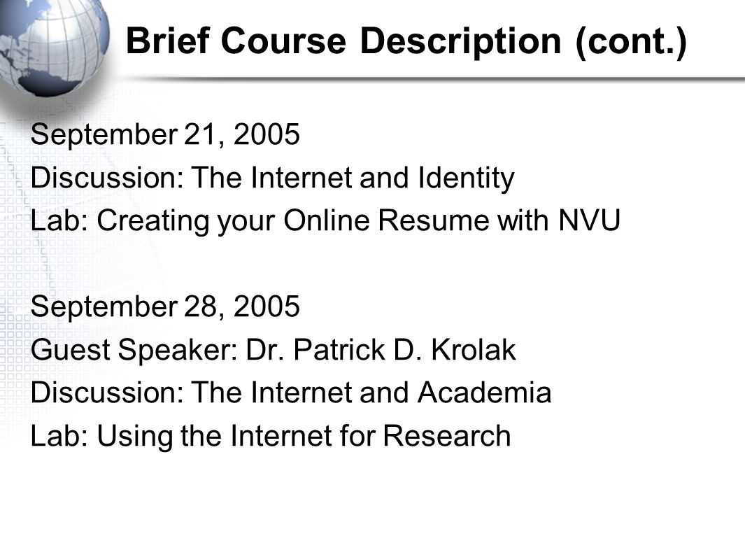 Brief Course Description (cont.) September 21, 2005 Discussion: The Internet and Identity Lab: Creating your Online Resume with NVU September 28, 2005 Guest Speaker: Dr.