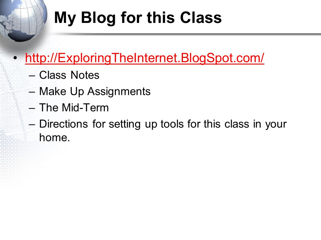 My Blog for this Class   –Class Notes –Make Up Assignments –The Mid-Term –Directions for setting up tools for this class in your home.