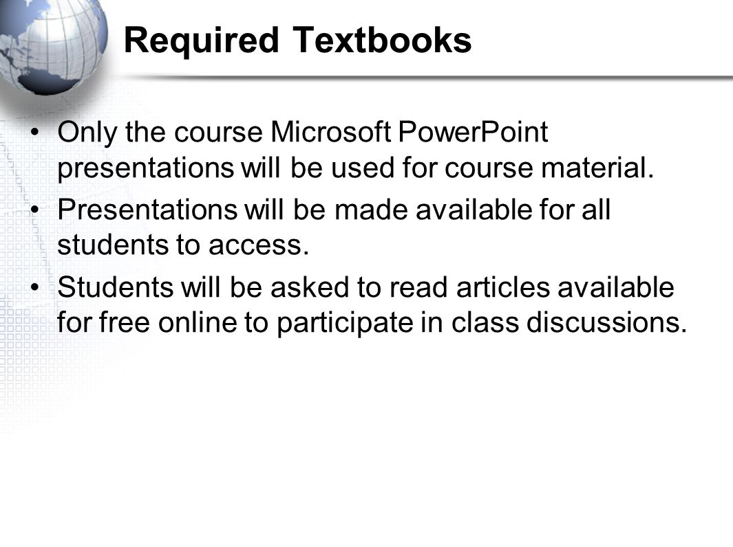 Required Textbooks Only the course Microsoft PowerPoint presentations will be used for course material.