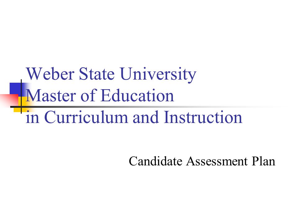 Weber State University Master of Education in Curriculum and Instruction Candidate Assessment Plan