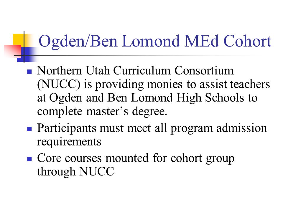 Ogden/Ben Lomond MEd Cohort Northern Utah Curriculum Consortium (NUCC) is providing monies to assist teachers at Ogden and Ben Lomond High Schools to complete master’s degree.