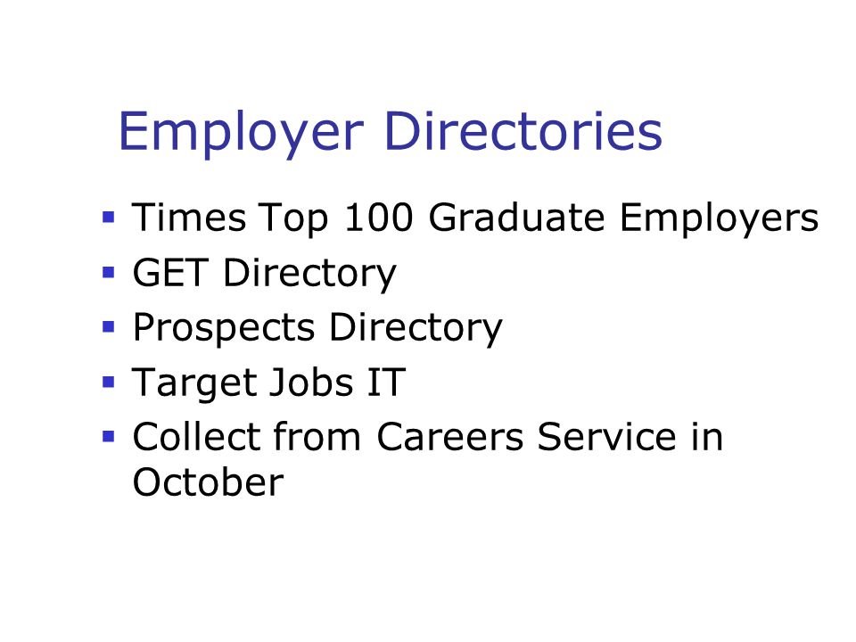 Employer Directories  Times Top 100 Graduate Employers  GET Directory  Prospects Directory  Target Jobs IT  Collect from Careers Service in October