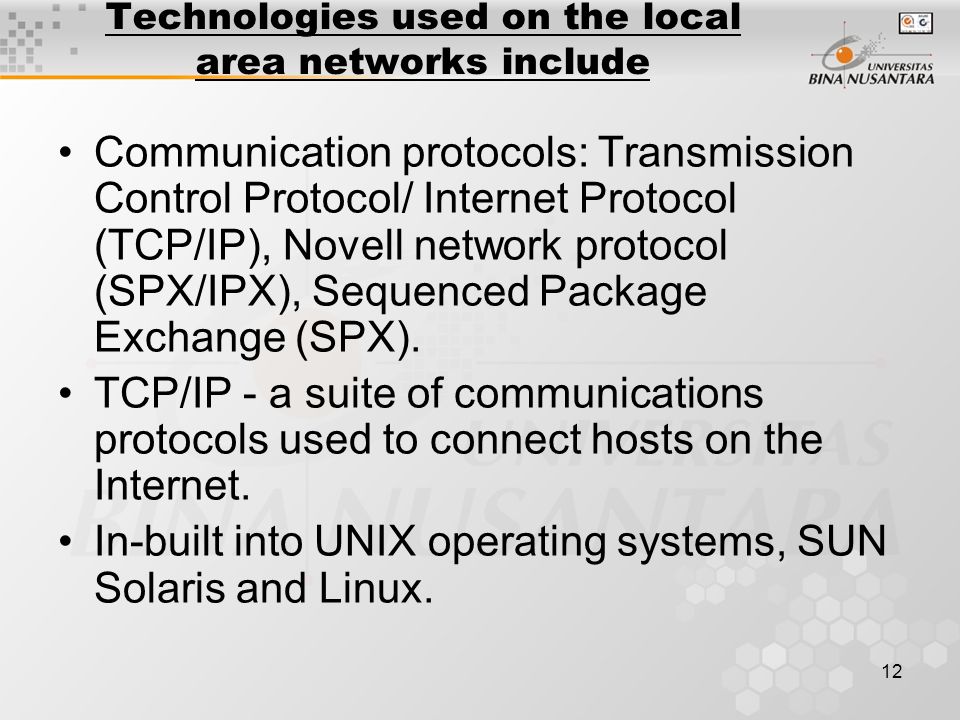 12 Technologies used on the local area networks include Communication protocols: Transmission Control Protocol/ Internet Protocol (TCP/IP), Novell network protocol (SPX/IPX), Sequenced Package Exchange (SPX).