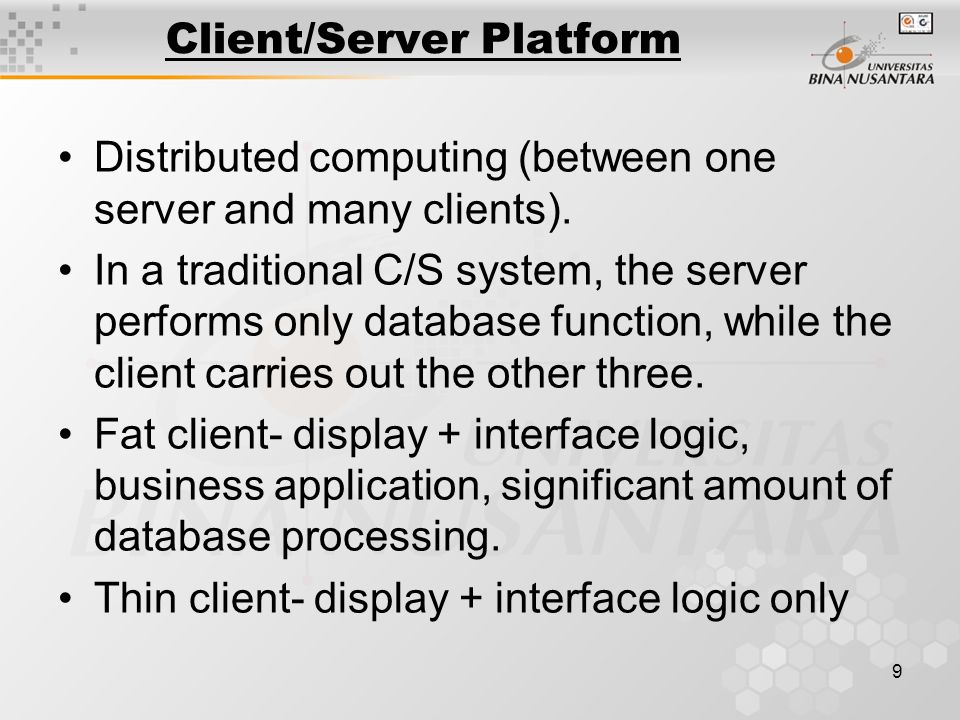 9 Client/Server Platform Distributed computing (between one server and many clients).