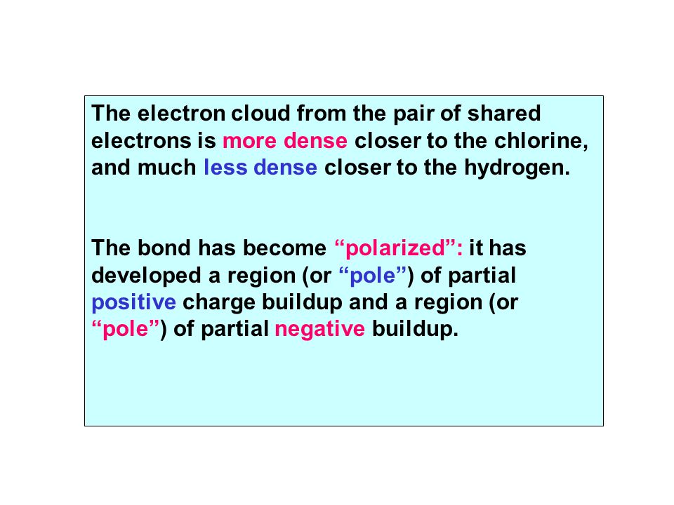 The electron cloud from the pair of shared electrons is more dense closer to the chlorine, and much less dense closer to the hydrogen.