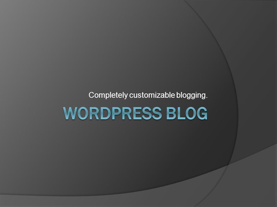 Completely customizable blogging.