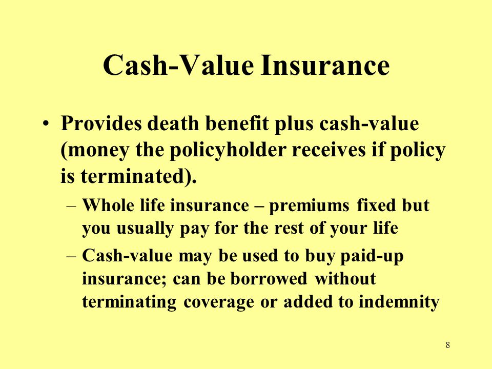 8 Cash-Value Insurance Provides death benefit plus cash-value (money the policyholder receives if policy is terminated).