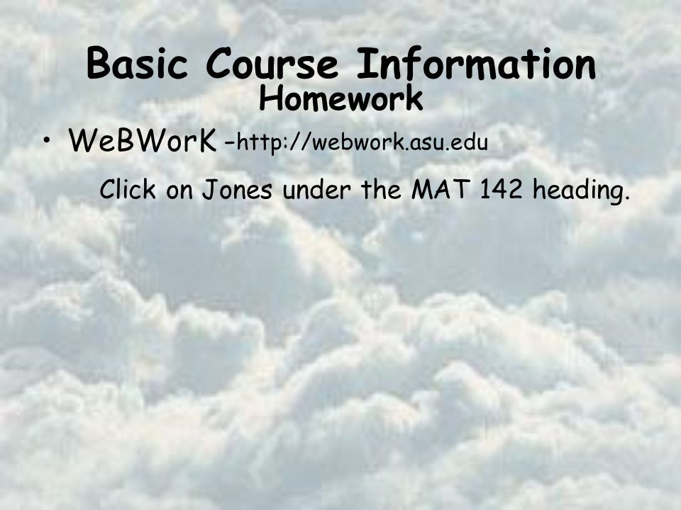 Basic Course Information WeBWorK -   Homework Click on Jones under the MAT 142 heading.
