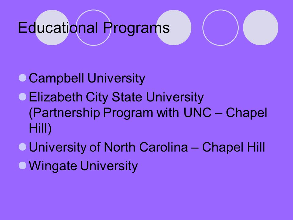 Educational Programs Campbell University Elizabeth City State University (Partnership Program with UNC – Chapel Hill) University of North Carolina – Chapel Hill Wingate University