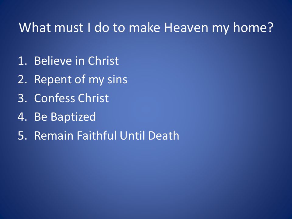 What must I do to make Heaven my home.