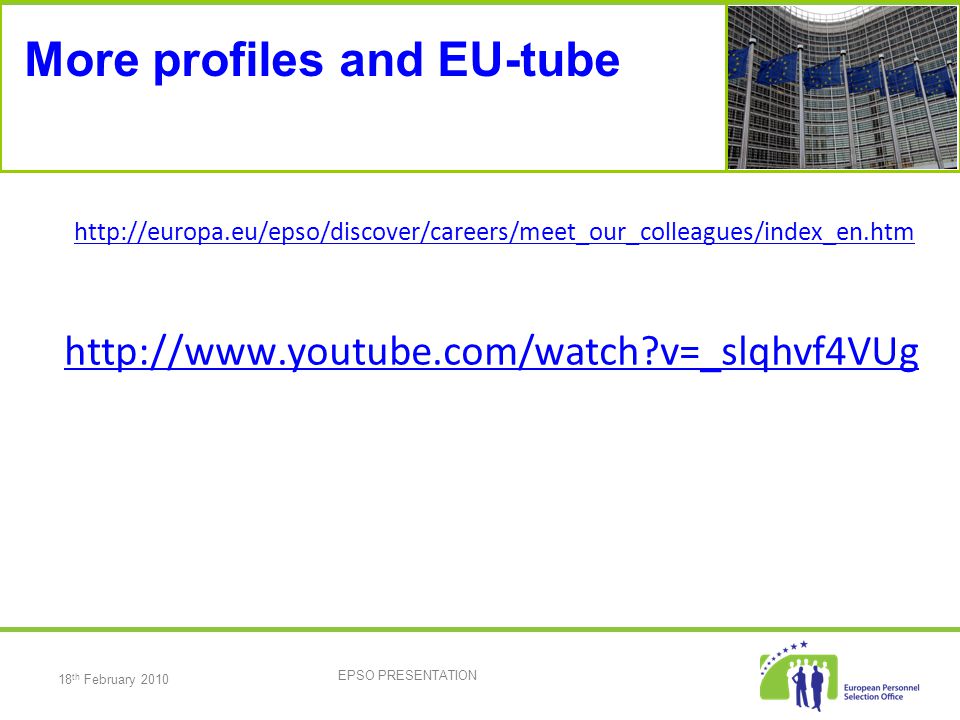 18 th February 2010 EPSO PRESENTATION More profiles and EU-tube     v=_slqhvf4VUg