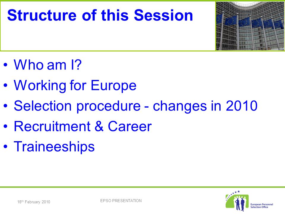 18 th February 2010 EPSO PRESENTATION Structure of this Session Who am I.