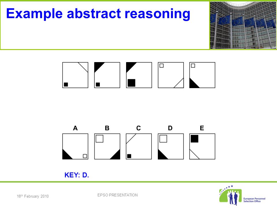 18 th February 2010 EPSO PRESENTATION Example abstract reasoning KEY: D.