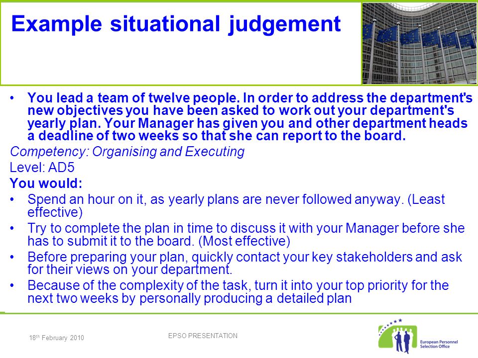 18 th February 2010 EPSO PRESENTATION Example situational judgement You lead a team of twelve people.