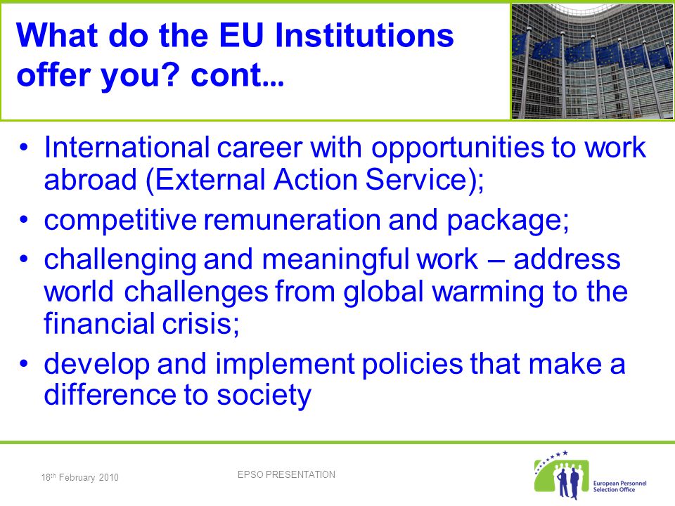 18 th February 2010 EPSO PRESENTATION What do the EU Institutions offer you.