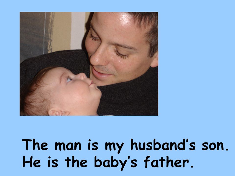The man is my husband’s son. He is the baby’s father.