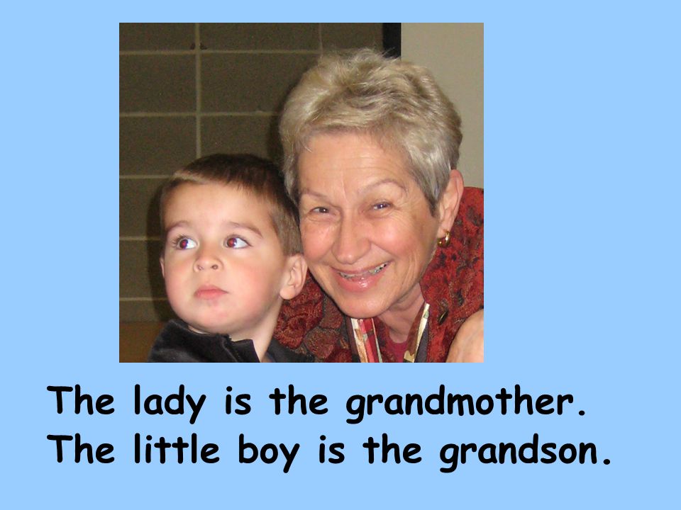 The lady is the grandmother. The little boy is the grandson.