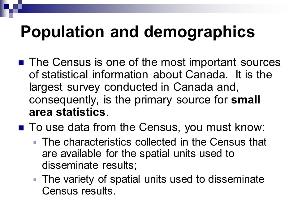 Population and demographics The Census is one of the most important sources of statistical information about Canada.
