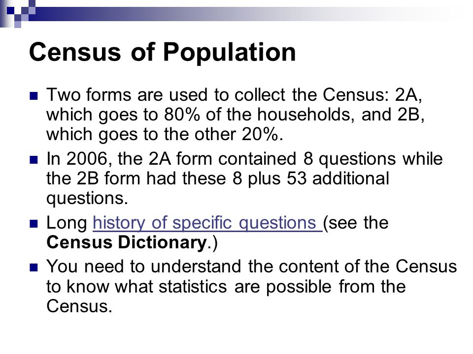Census of Population Two forms are used to collect the Census: 2A, which goes to 80% of the households, and 2B, which goes to the other 20%.