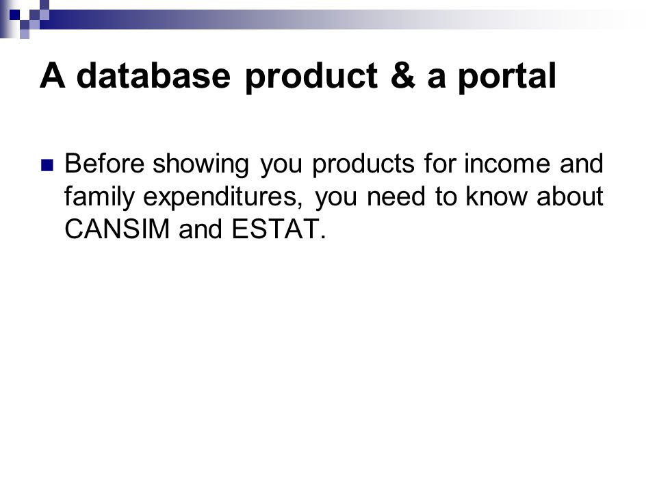 A database product & a portal Before showing you products for income and family expenditures, you need to know about CANSIM and ESTAT.