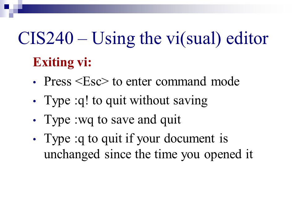 CIS240 – Using the vi(sual) editor Exiting vi: Press to enter command mode Type :q.